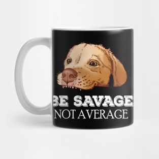 Be savage Not average puppy labrador meme Mug